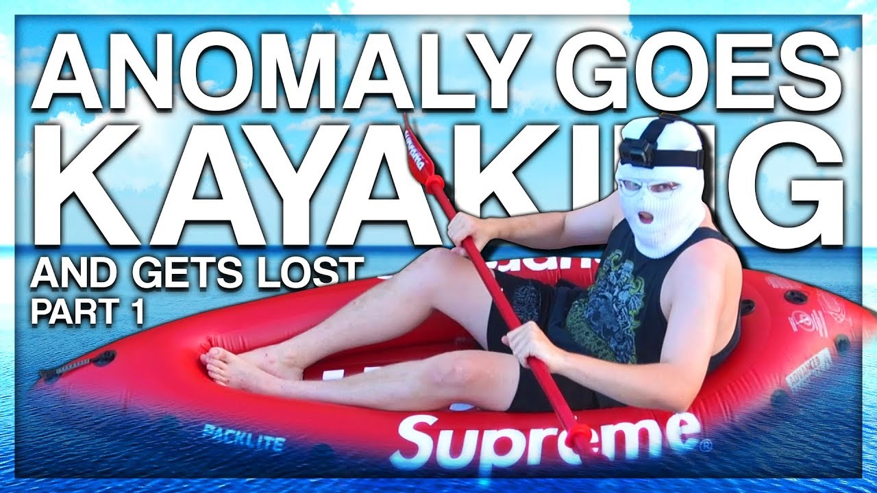 ANOMALY GOES KAYAKING AND GETS LOST (PART 1)