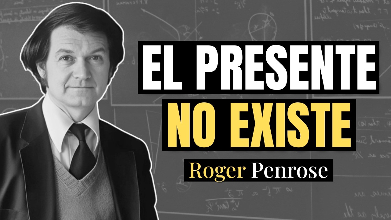 Por Qué NUNCA has Vivido en el Presente (y NUNCA lo harás) | Roger Penrose