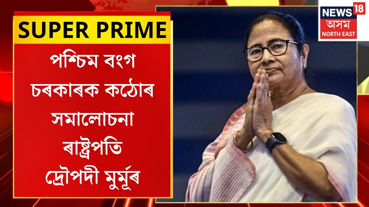 News18 Super Prime|  পশ্চিম বংগ চৰকাৰক কঠোৰ সমালোচনা ৰাষ্ট্ৰপতি দ্ৰৌপদী মুৰ্মূৰ|