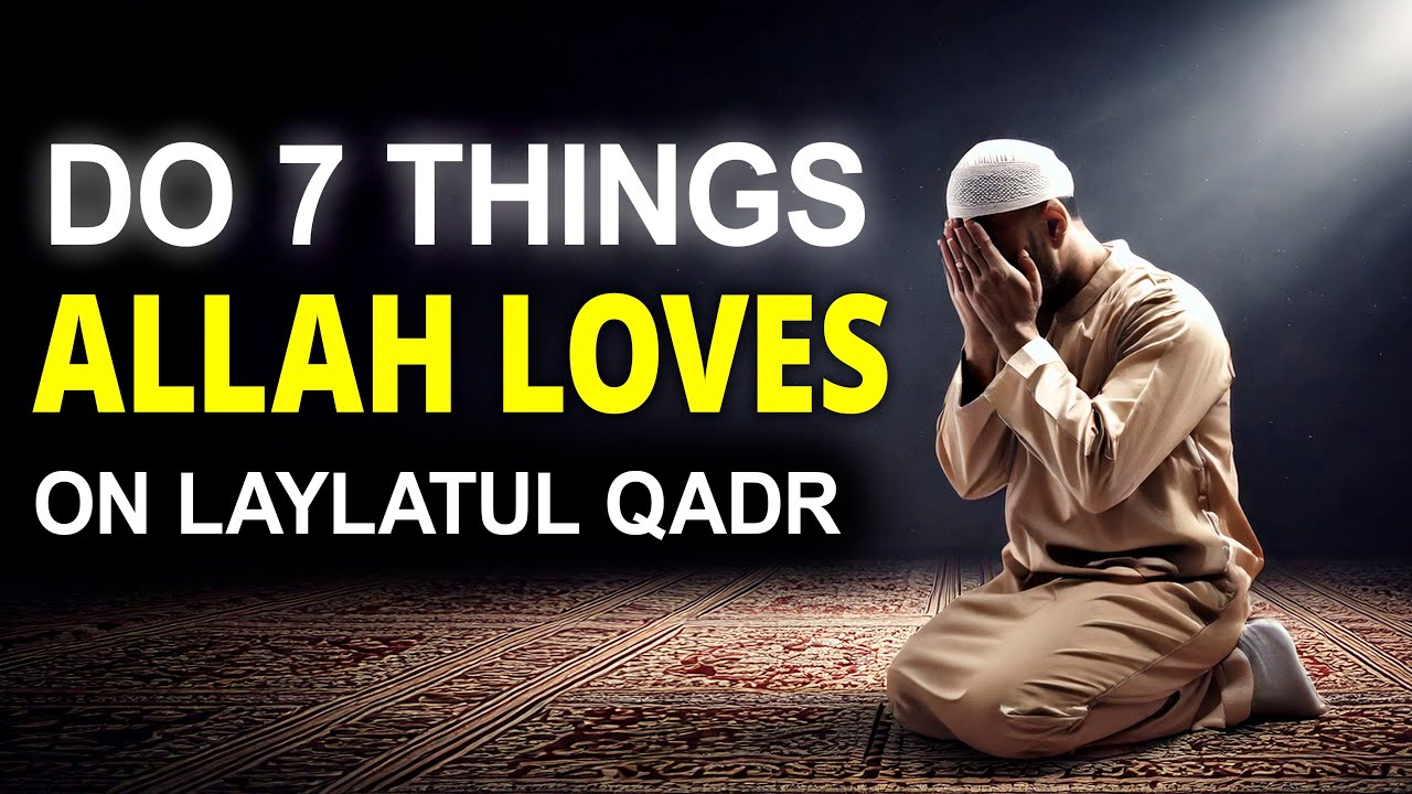 DO 7 THINGS ALLAH LOVES ON LAYLATUL QADR