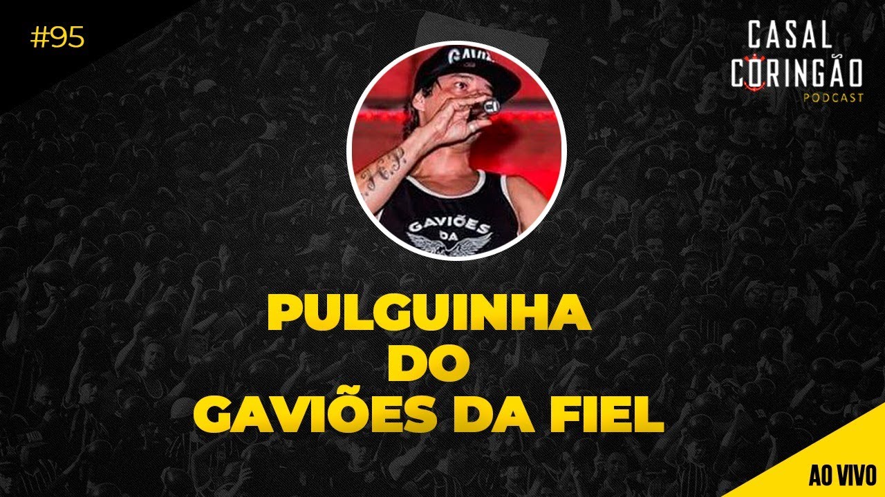 PULGUINHA DO GAVIÕES DA FIEL AO VIVO NO PODCAST DO CASAL CORINGÃO !!!
