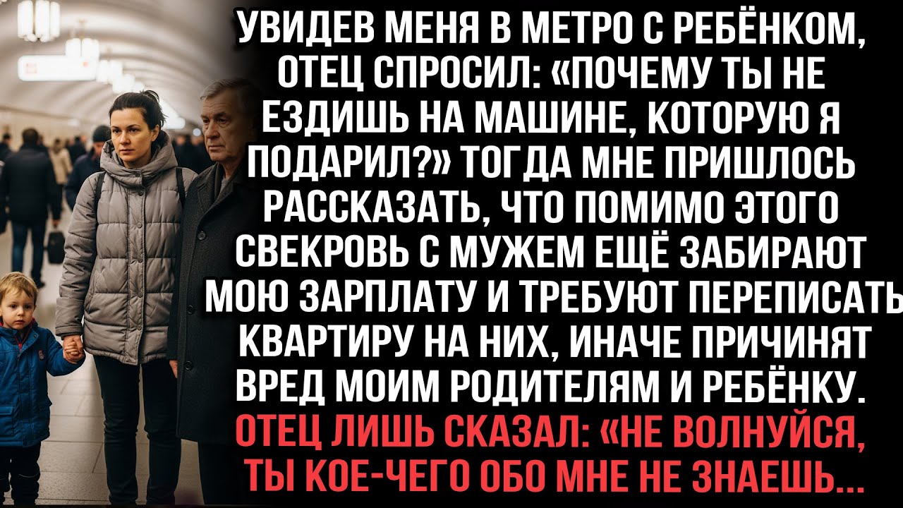 Отец в метро: «Где машина?»Рассказала про шантаж мужа и свекрови. Он: «Ты кое-чего обо мне не знаешь