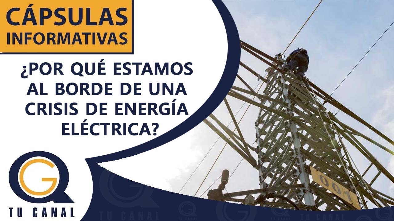¿POR QUÉ ESTAMOS AL BORDE DE UNA CRISIS DE ENERGÍA ELÉCTRICA?