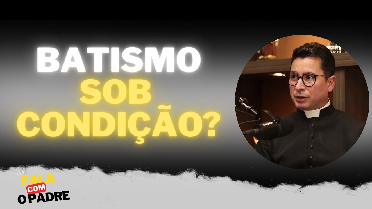 Batismo sob condição? | Fala Com o Padre #12