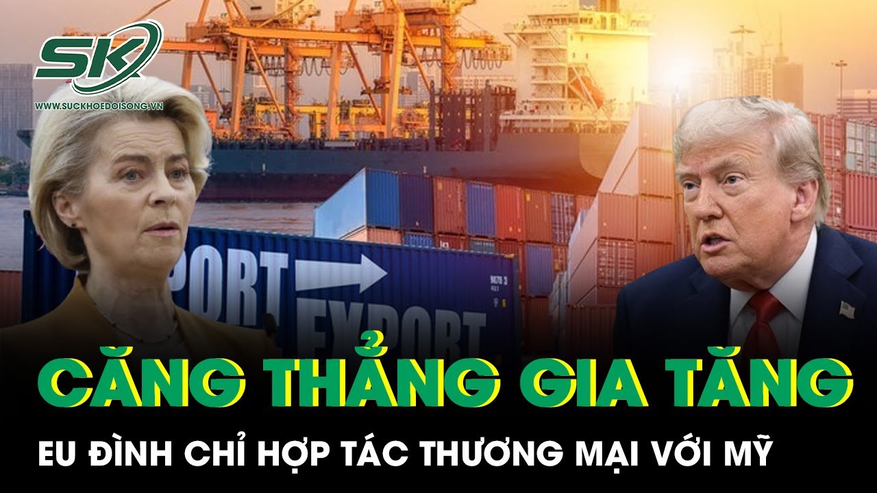 Châu Âu bất ngờ đình chỉ thỏa thuận với Mỹ giữa căng thẳng gia tăng