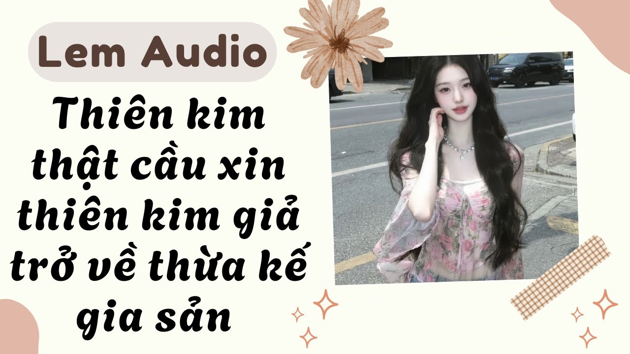 Full audio | Thiên kim thật cầu xin thiên kim giả trở về thừa kế gia sản | Lem Audio #truyenaudio