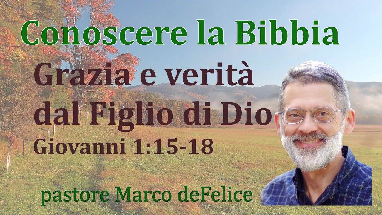 Grazia e verità tramite il Figlio di Dio -- Giovanni 1:15-18 -- Marco deFelice