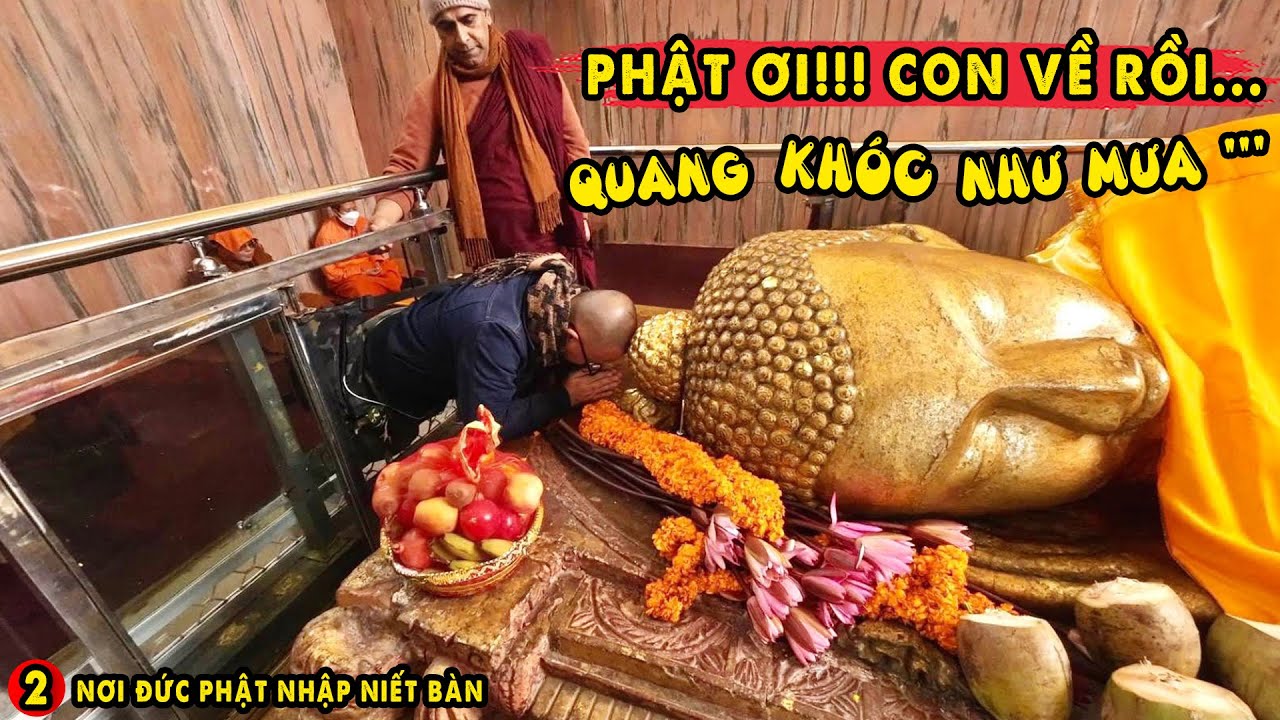 Quang Chau Khóc Như Mưa Khi Đến Nơi Đức Phật Nhập Niết Bàn