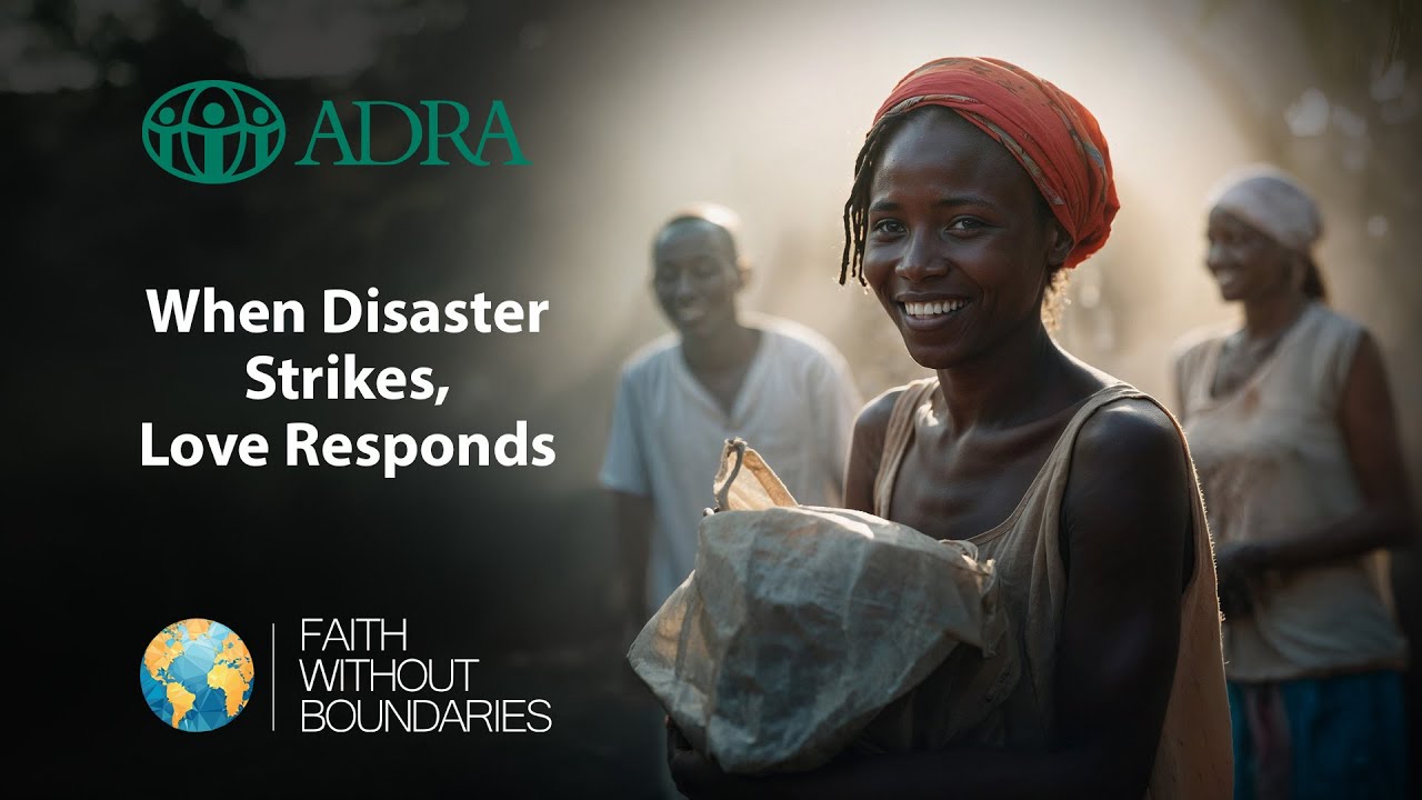 When Disaster Strikes, Love Responds | ADRA Disaster & Famine Relief Offering (DFRO)