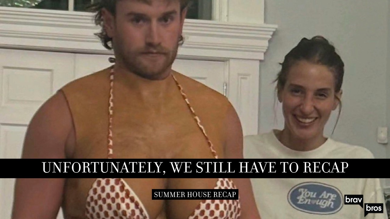 Unfortunately, We Still Have to Recap (Summer House Full Recap)