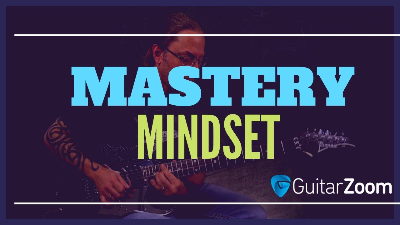 Mastery Mindset | GuitarZoom.com | Steve Stine