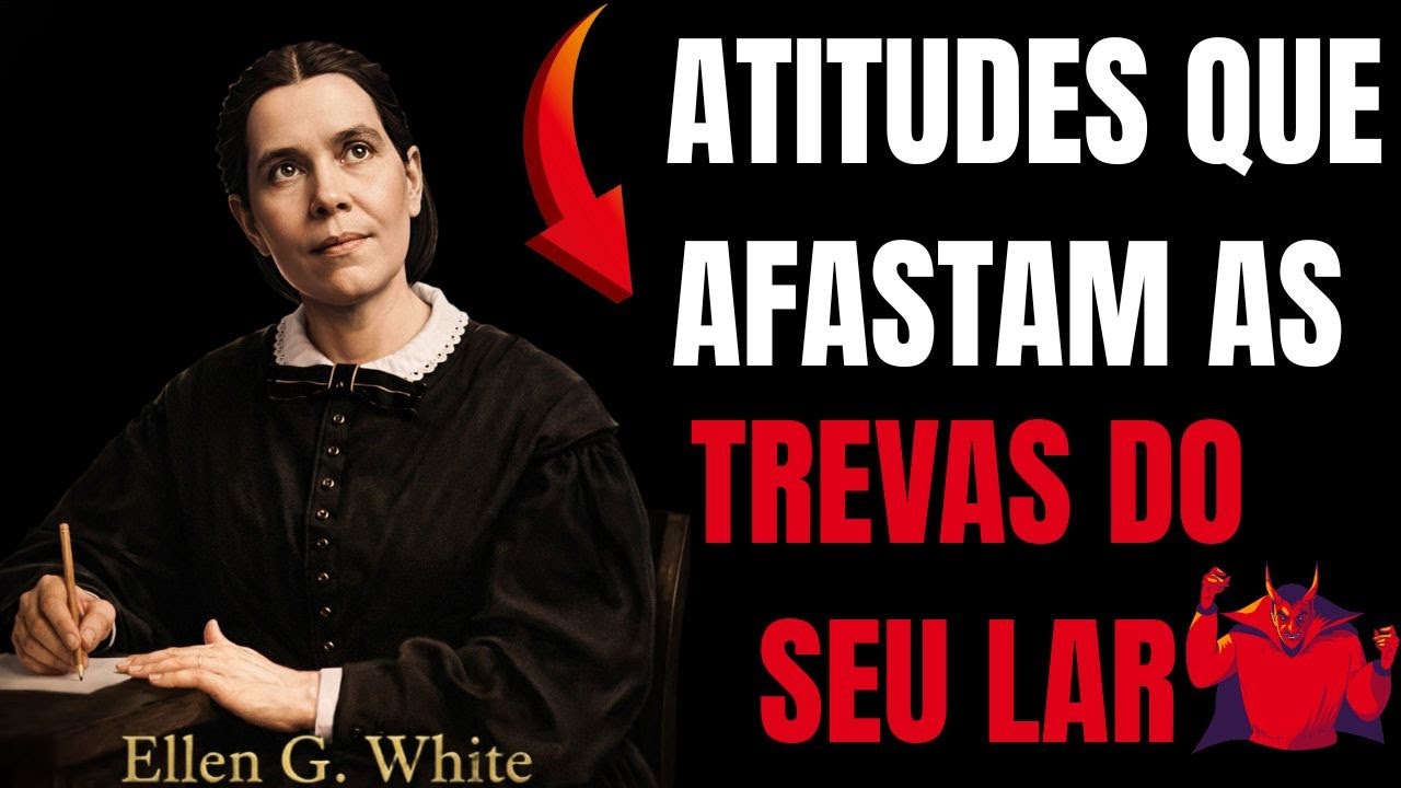 ATITUDES QUE EXPULSAM AS TREVAS DO SEU LAR | Ellen White