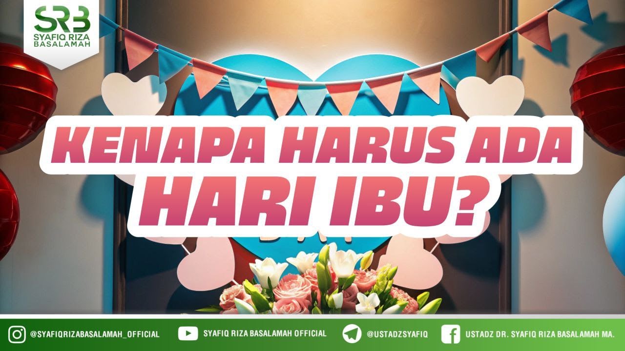 Kenapa Harus Ada Hari Ibu - Ustadz DR Syafiq Riza Basalamah MA