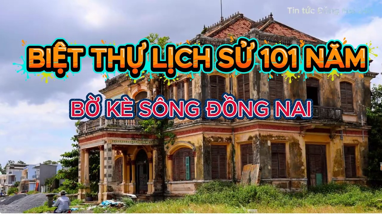 BIỆT THỰ LỊCH SỬ 101 NĂM BỜ KÈ SÔNG ĐỒNG NAI