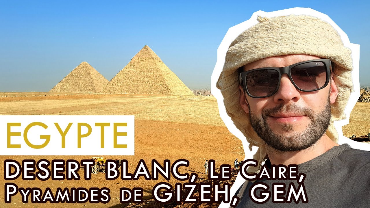 Road-trip EGYPTE : Le DÉSERT BLANC, Le Caire et le GRAND MUSÉE ÉGYPTIEN