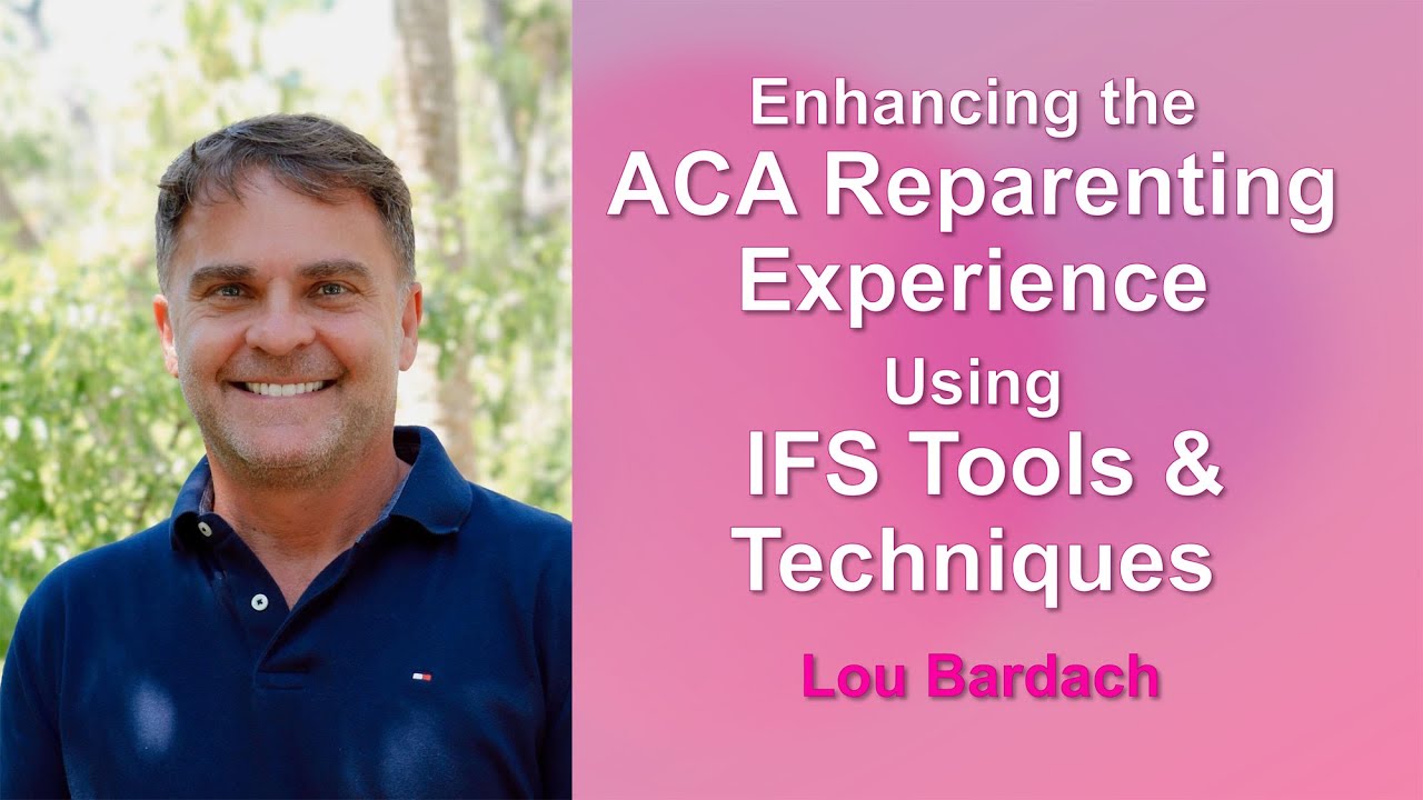 Enhancing ACA (Adult Child) Reparenting Using Internal Family Systems (IFS) Tools and Techniques