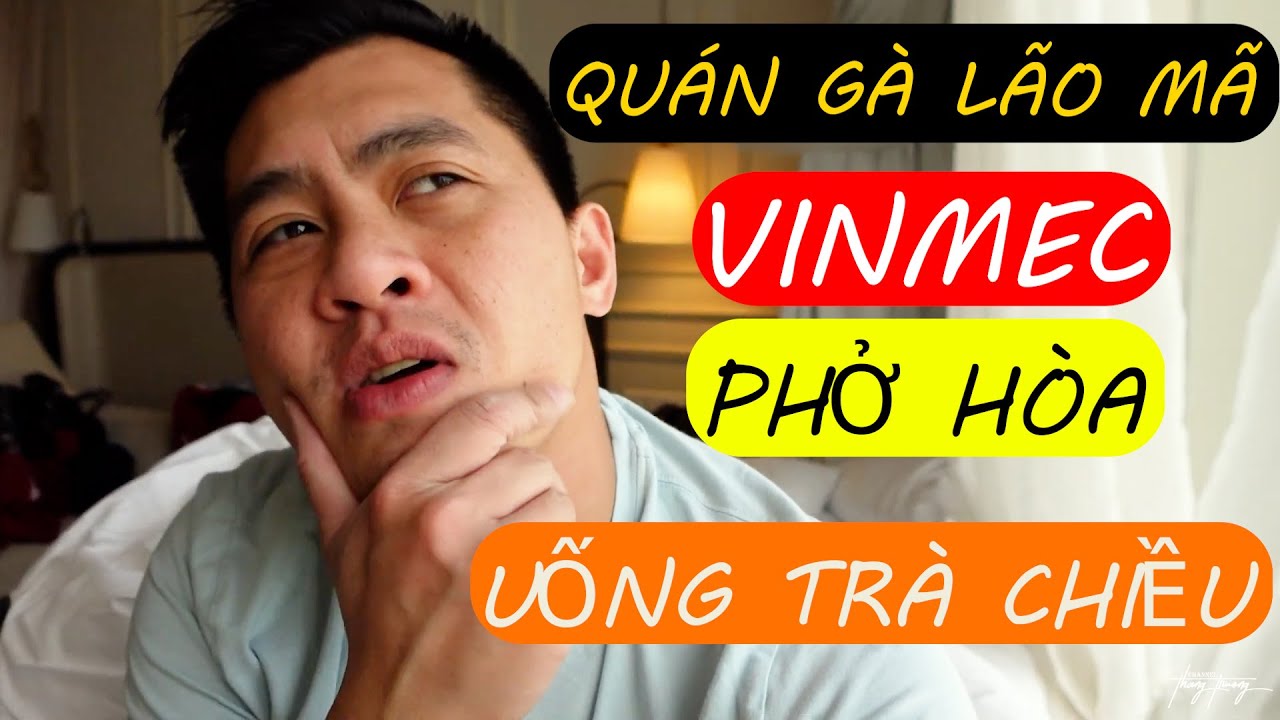 Việt Nam 6: TRẢI NGHIỆM VINMEC, ĂN SÁNG PHỞ HÒA VÀ ĂN TRƯA Ở QUÁN GÀ LÃO MÃ, XONG UỐNG TRÀ CHIỀU