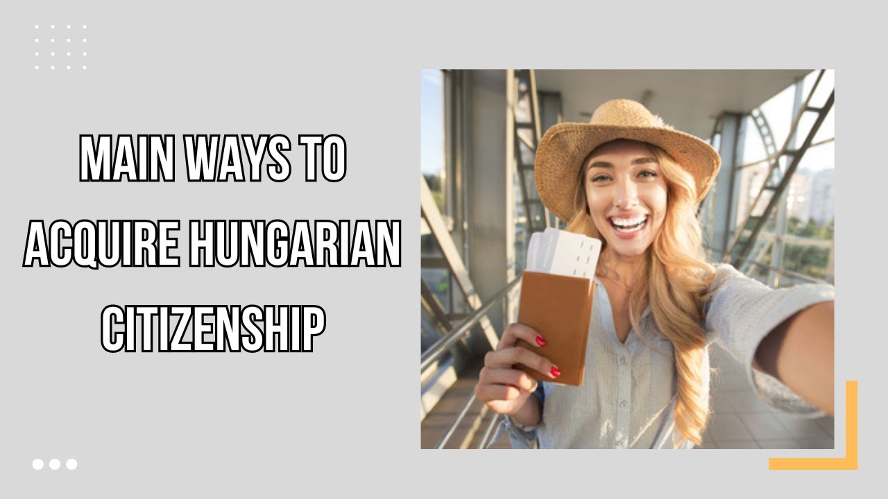 Main Ways to Acquire Hungarian Citizenship
