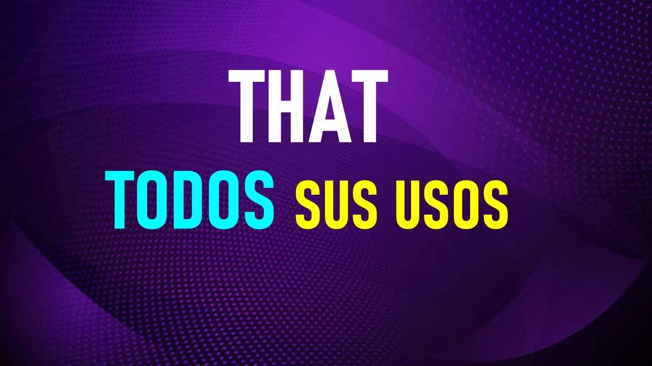 Cómo usar THAT en TODAS sus formas en inglés