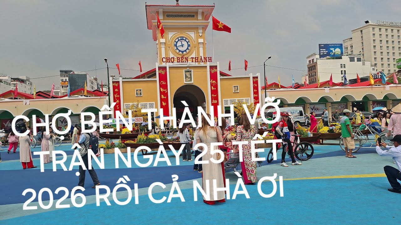 VỠ TRẬN CHỢ BẾN THÀNH NGÀY 25 TẾT DU XUÂN 2026