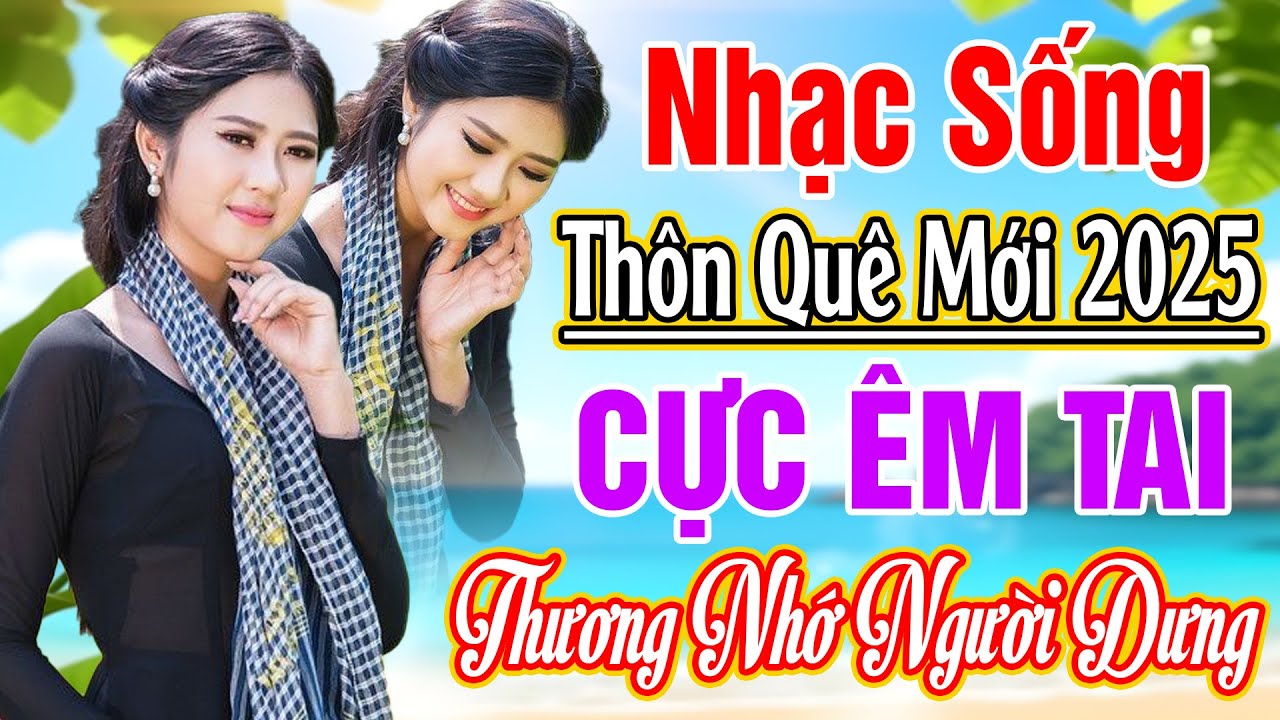 LK NHẠC SỐNG 2025 HAY NHẤT - LK THƯƠNG NHỚ NGƯỜI DƯNG... NHẠC SỐNG THÔN QUÊ VỪA NGHE ĐÃ NGHIỆN 2025