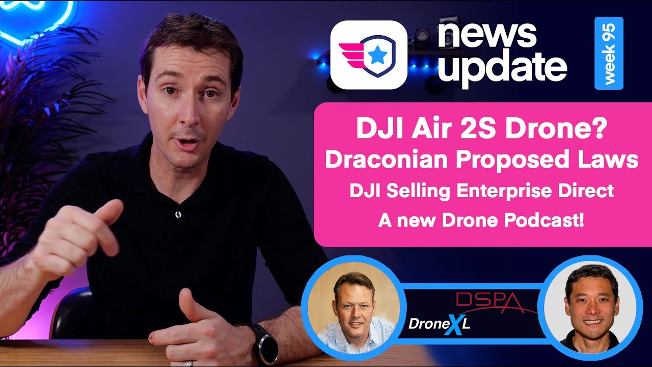 Drone News: DJI Air 2S. Draconian Proposed Drone Laws. DJI selling Enterprise direct. New Podcast.