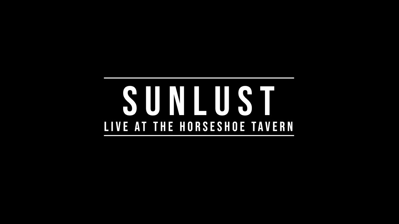SUNLUST: LIVE @ THE HORSESHOE TAVERN