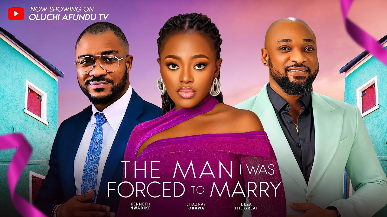 THE MAN I WAS FORCED TO MARRY - DEZA THE GREAT, OKAWA SHAZNAY, KENNETH NWADIKE
