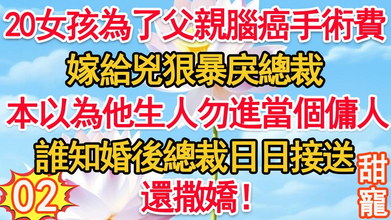 第2集：20女孩為了父親腦癌手術費，嫁給兇狠暴戾總裁。本以為他生人勿進，當個傭人。誰知婚後總裁日日接送，還撒嬌！#甜寵 #豪門霸總 #現代言情 #情感