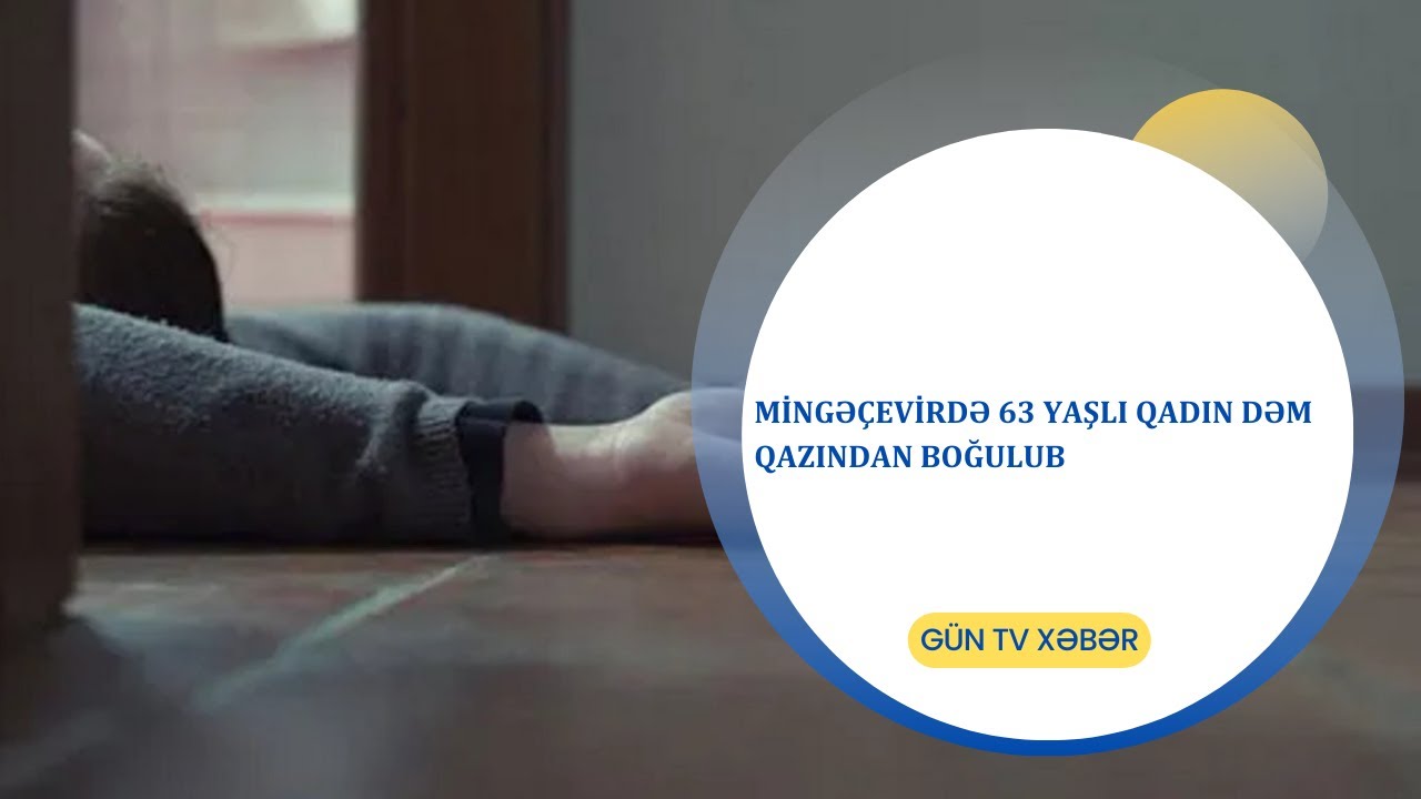 MİNGƏÇEVİRDƏ 63 YAŞLI QADIN DƏM QAZINDAN BOĞULUB