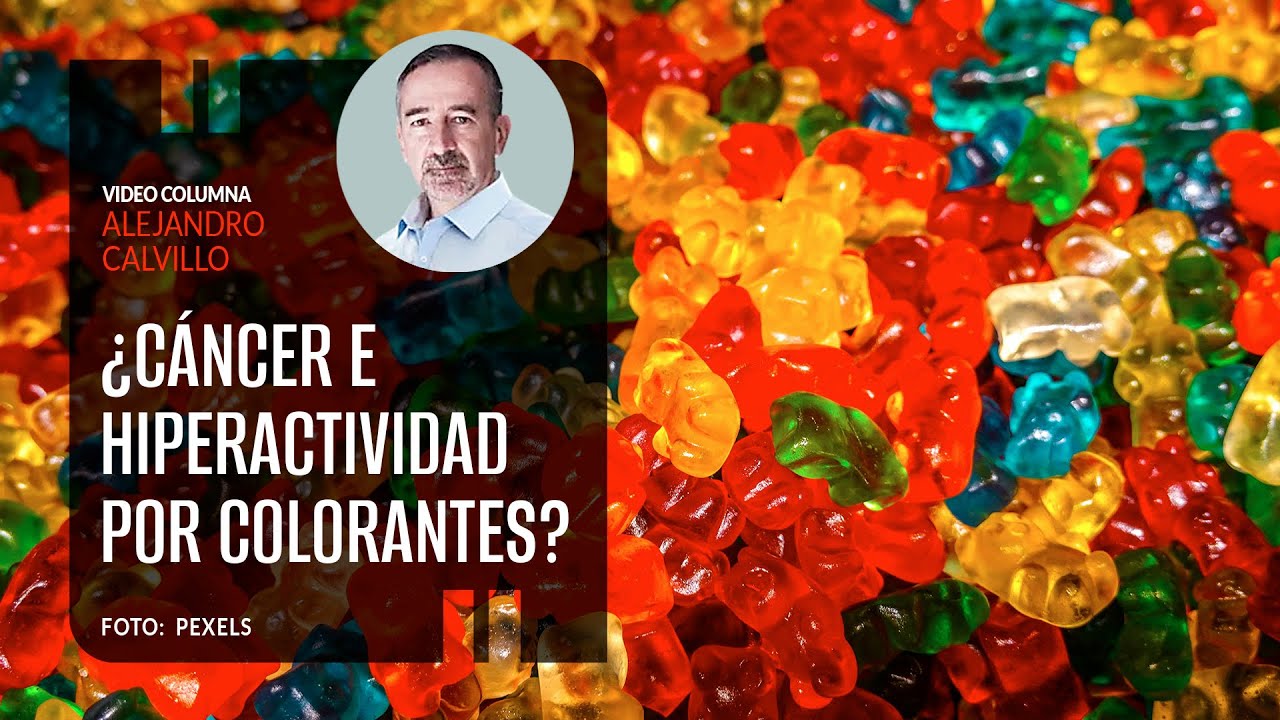 ¿Cáncer e hiperactividad por colorantes?. Por Alejandro Calvillo