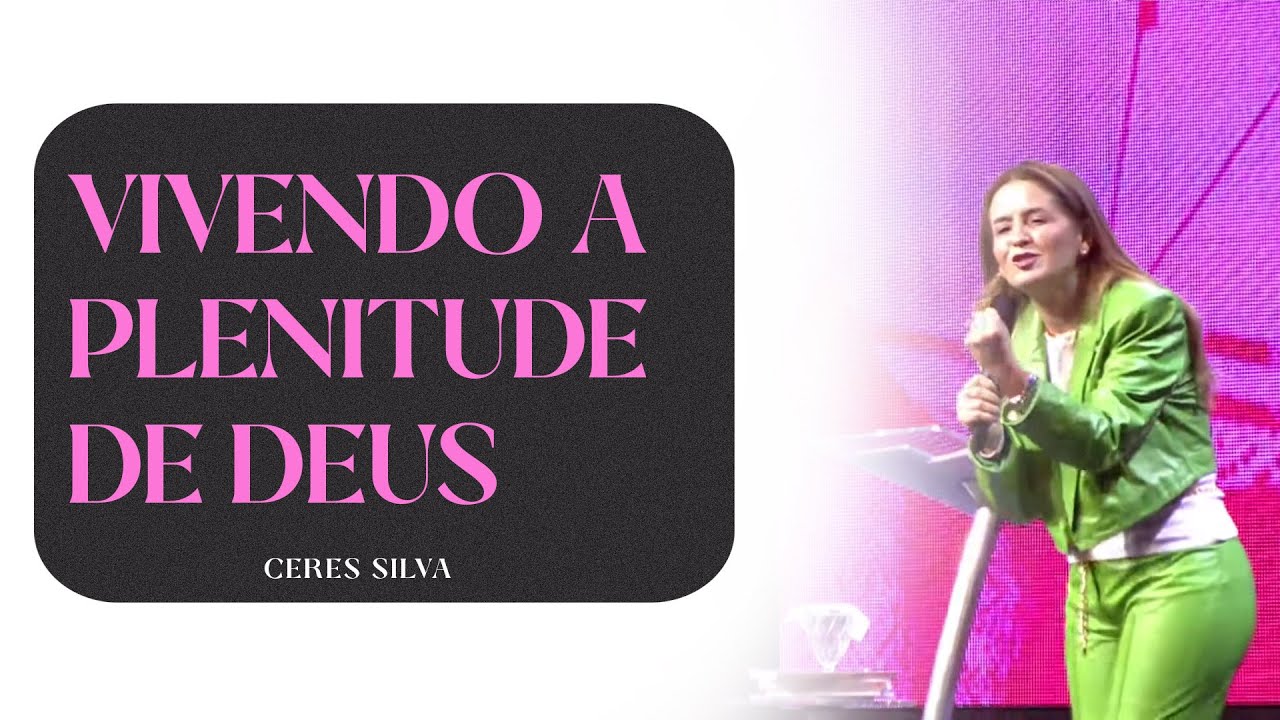 VIVENDO A PLENITUDE DE DEUS | CERES SILVA