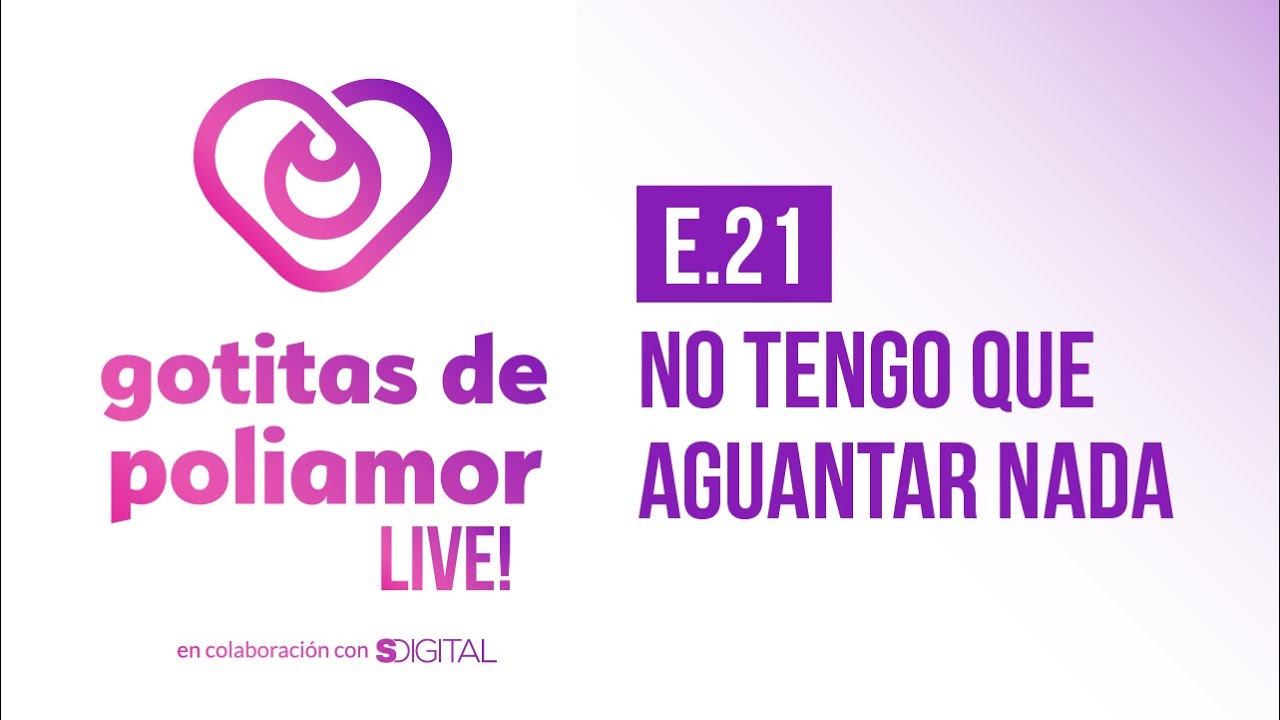 E21. No tengo que aguantar nada - Gotitas de Poliamor LIVE!