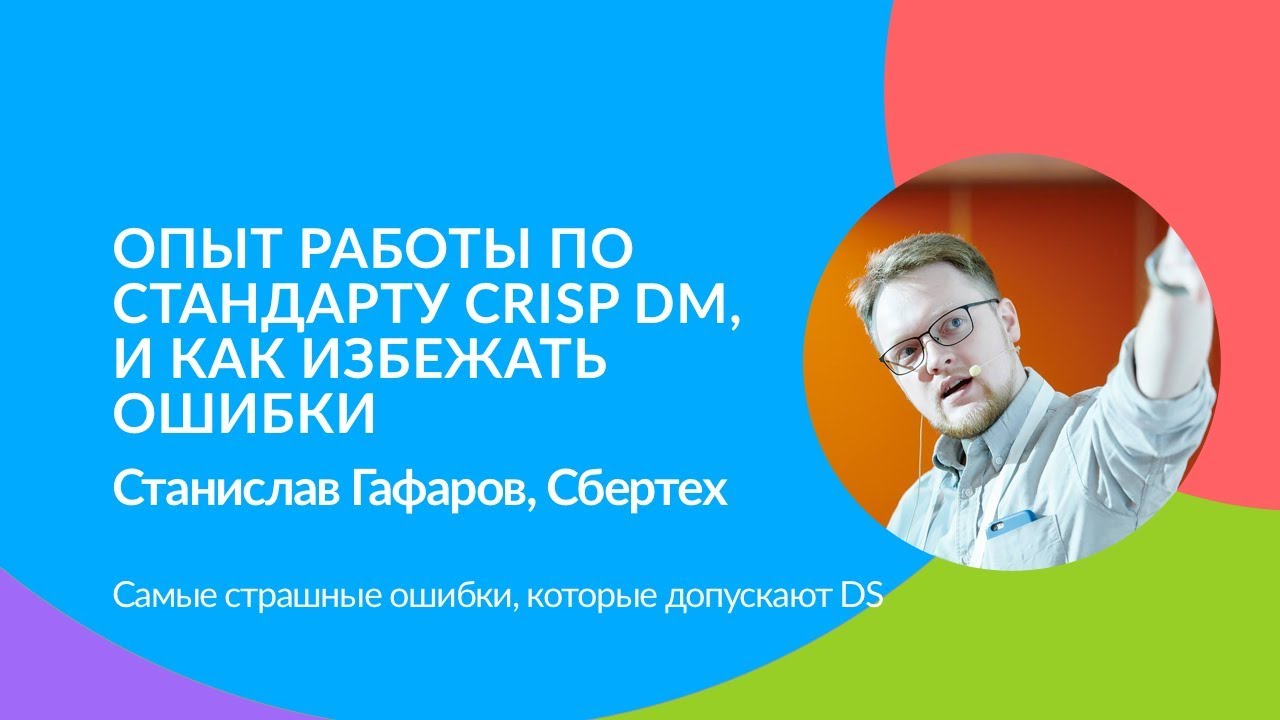 Опыт работы по стандарту CRISP DM, и как избежать ошибки. Станислав Гафаров (АО &laquo;СберТех&raquo;)