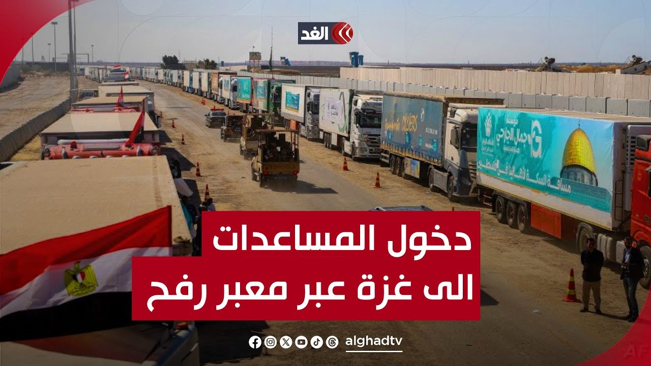 الغد ترصد استمرار دخول شاحنات المساعدات إلى قطاع غزة عبر معبر رفح