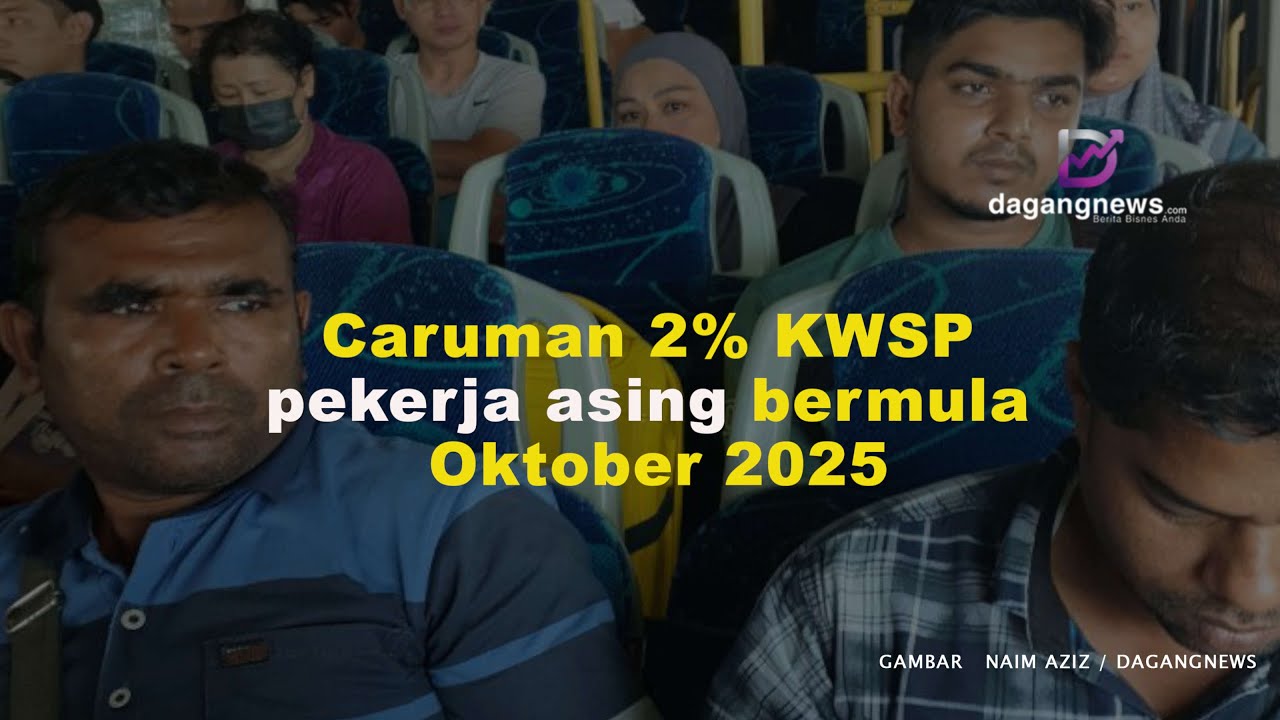 Caruman 2% KWSP pekerja asing bermula Oktober 2025