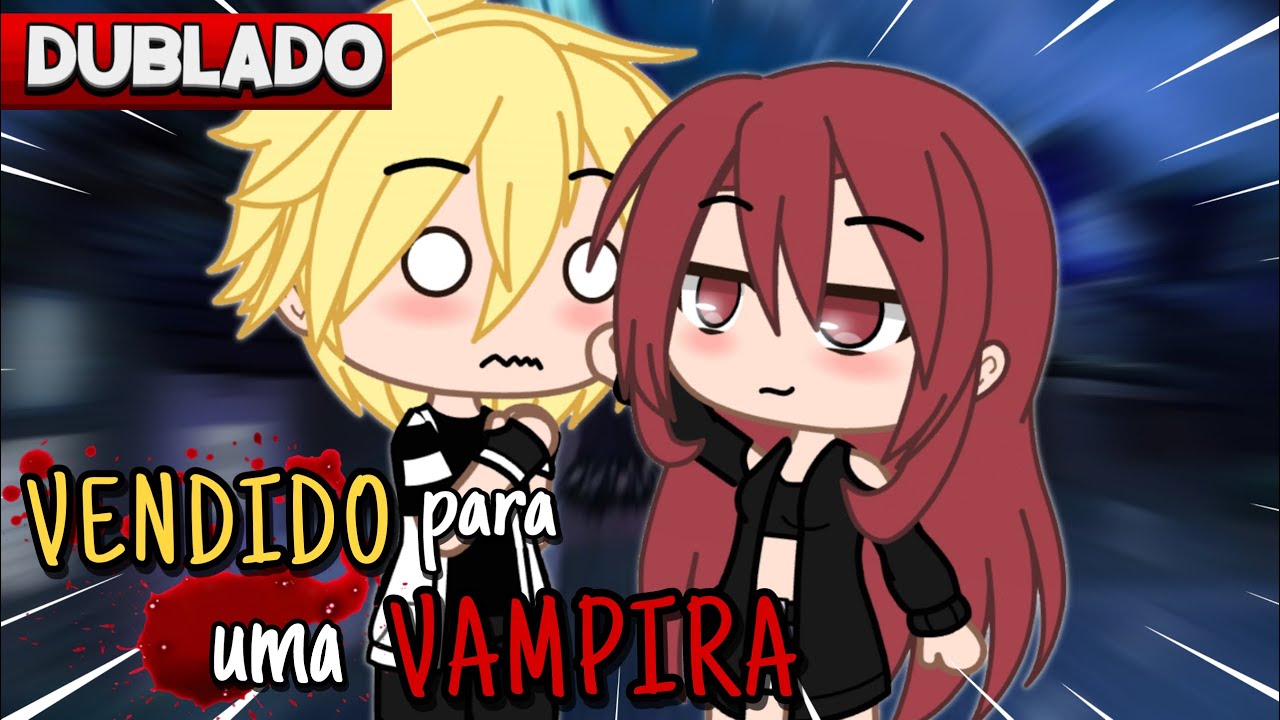 VENDIDO PARA UMA VAMPIRA [DUBLADO] Mini Filme | Gacha Club