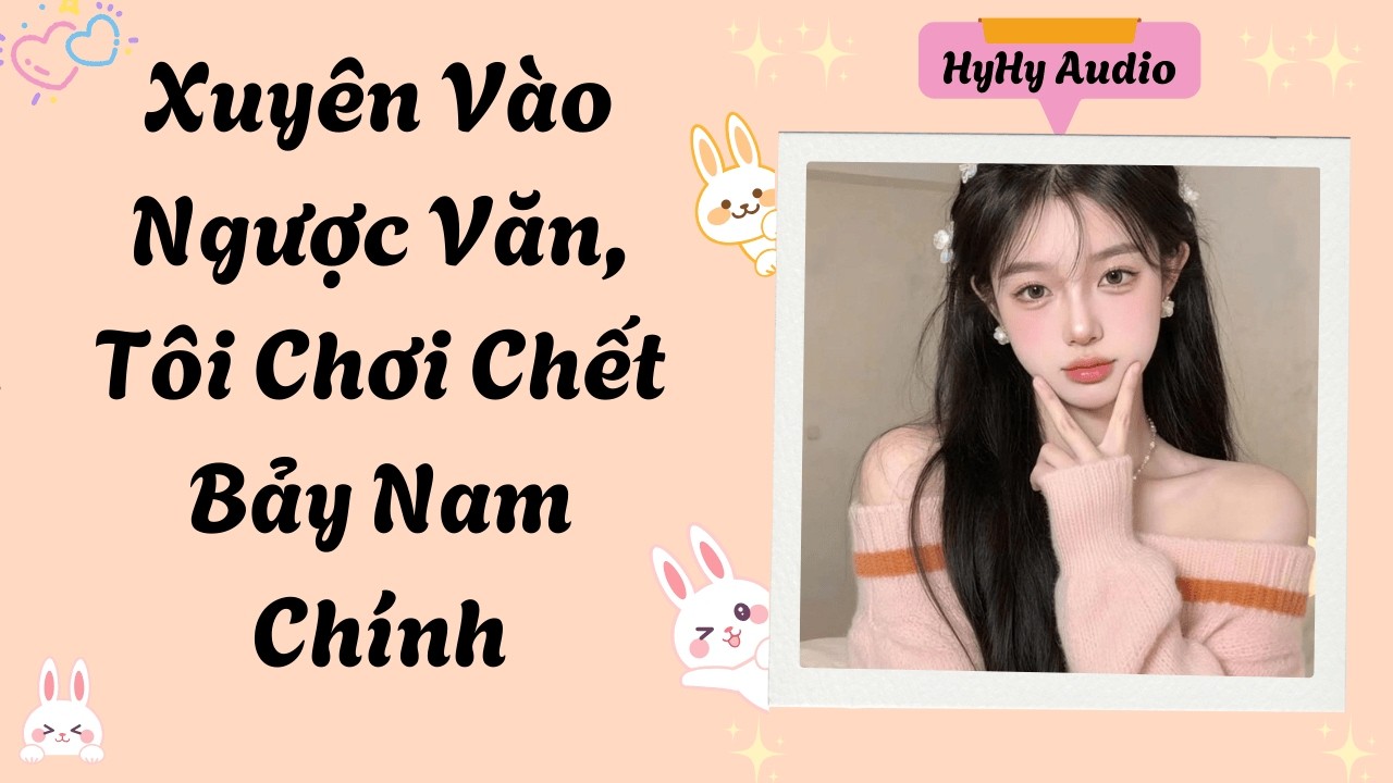 [Audio] Xuyên Vào Ngược Văn, Tôi Chơi Chết Bảy Nam Chính  | HyHy Audio #audiofull