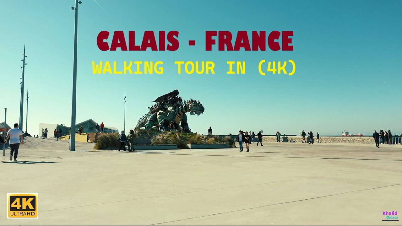 CALAIS-FRANCE, WALKING TOUR IN (4K). جولة مدينة كاليه الفرنسية