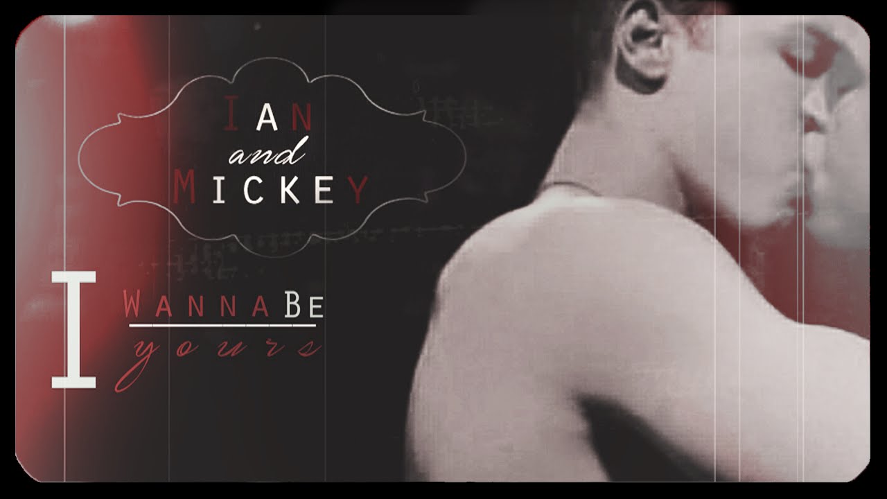 ►Ian&Mickey | I just wanna be yours