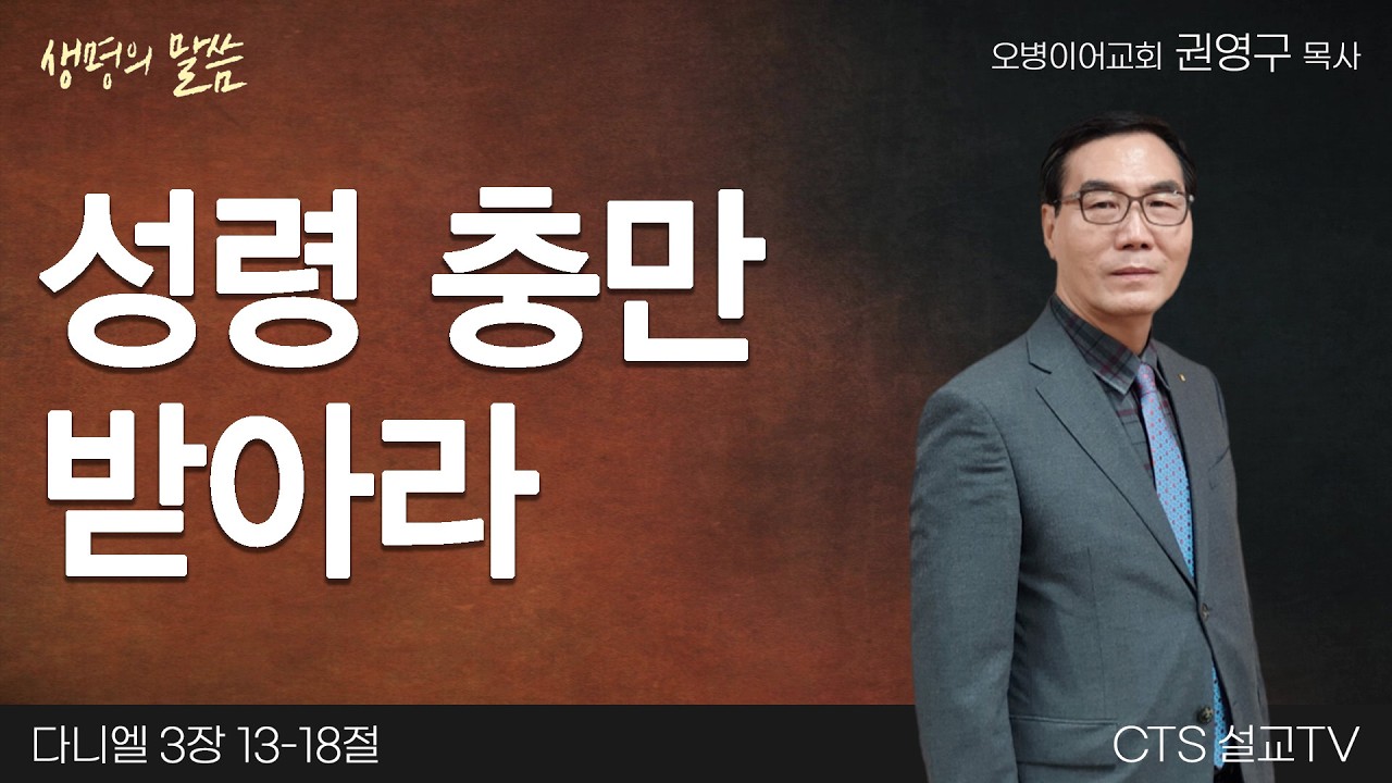 성령 충만 받아라(다니엘 3:13-18) | 권영구 목사 | 오병이어교회 | 생명의 말씀
