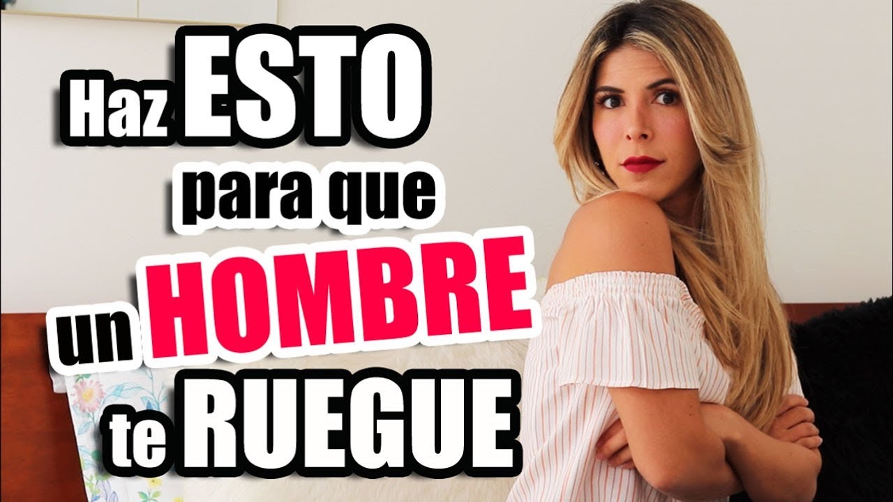 Como hacer que un HOMBRE te RUEGUE -  Lau