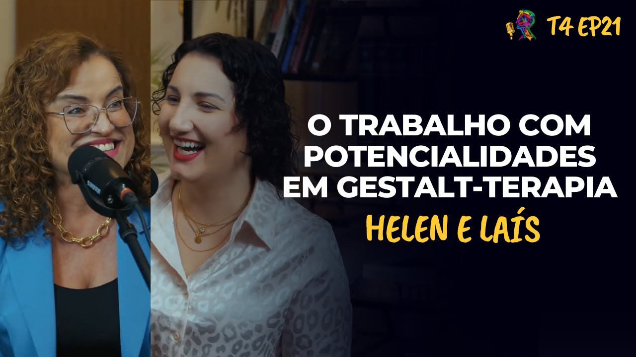 O TRABALHO COM POTENCIALIDADES EM GESTALT-TERAPIA - HELEN E LAÍS - PODCAST GESTALT PARANÁ - T4 EP21