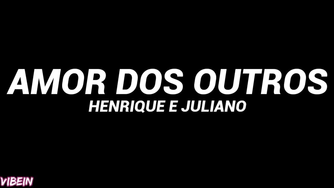 Henrique e Juliano - AMOR DOS OUTROS (Letra)