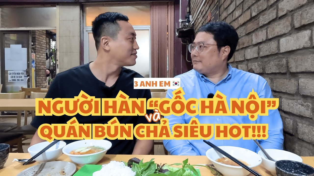 NGƯỜI HÀN "GỐC HÀ NỘI" VÀ QUÁN BÚN CHẢ SIÊU HOT!!! - GẶP GỠ ANH TÂN "BIẾT TUỐT"!? | 3 Anh Em 🇰🇷
