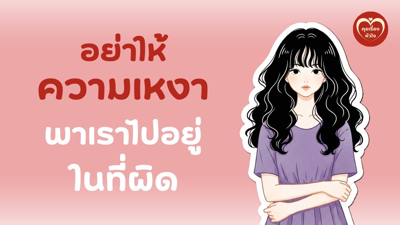 อย่าให้ความเหงาพาเราไปอยู่ในที่ผิด | คุยเรื่องหัวใจ EP.10