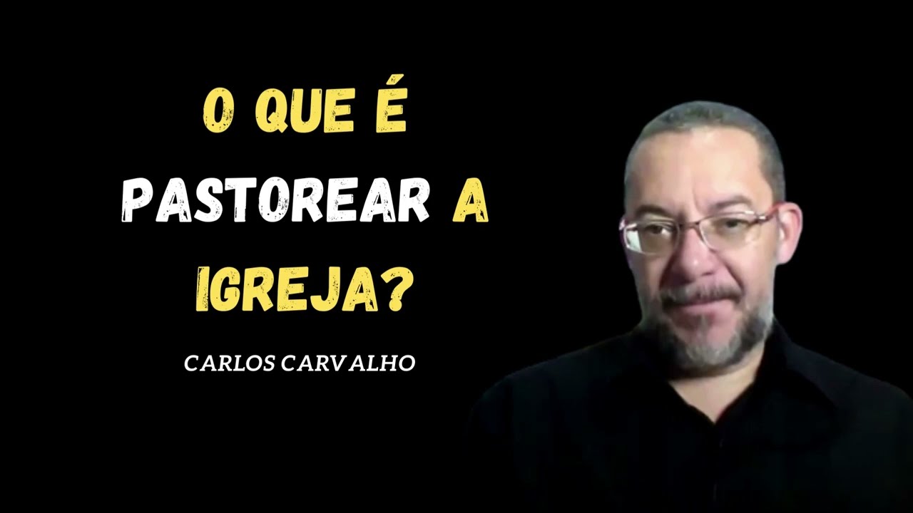 O QUE &Eacute; PASTOREAR A IGREJA? Carlos Carvalho
