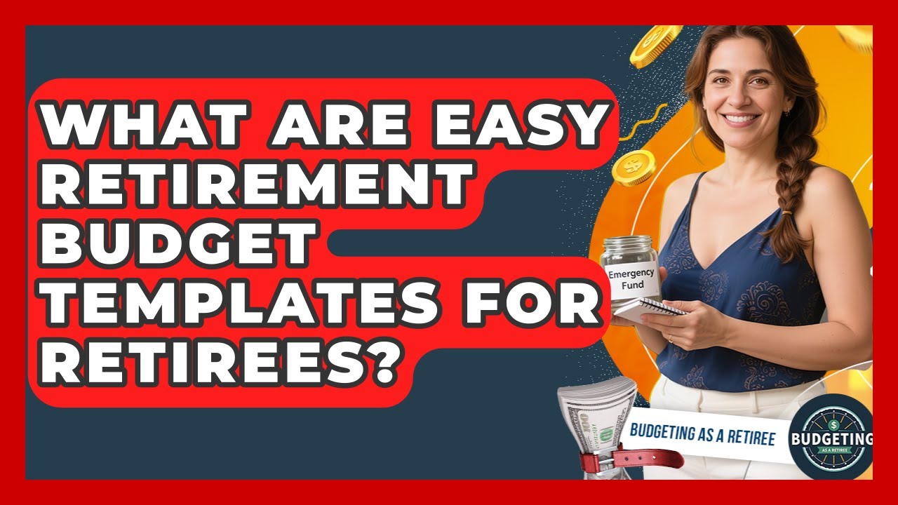 What Are Easy Retirement Budget Templates For Retirees? - Budgeting as a Retiree