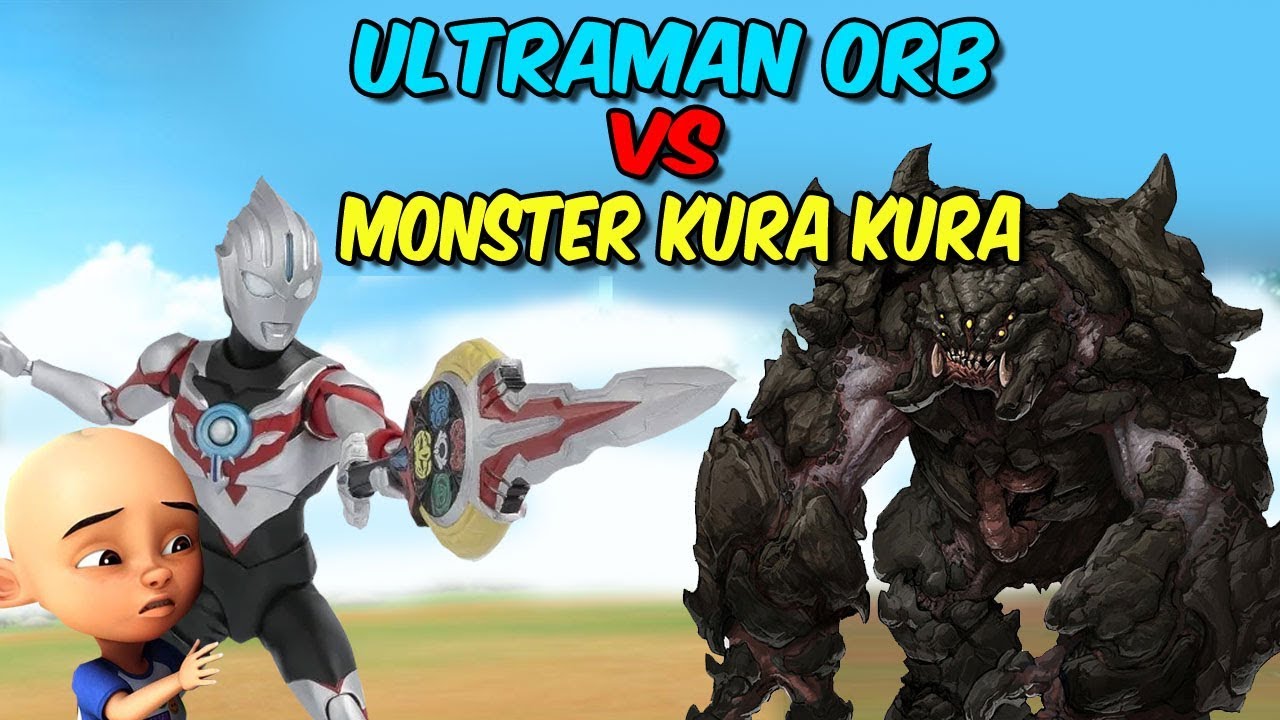 Ultraman Orb vs Monster Kura kura , upin ipin takut