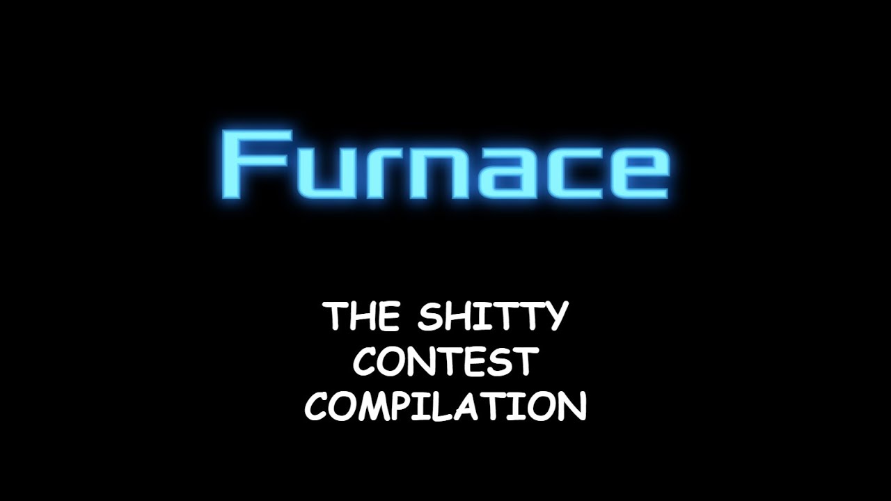 THE FURNACE SH*TTY CONTEST COMPILATION